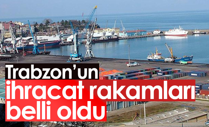 Trabzon'un ihracat rakamları belli oldu