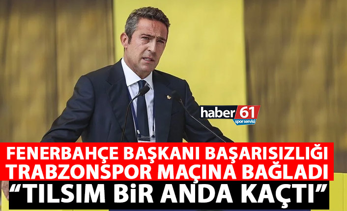 Ali Koç Fenerbahçe'nin başarısızlığını Trabzonspor maçına bağladı: Tılsım kaçtı