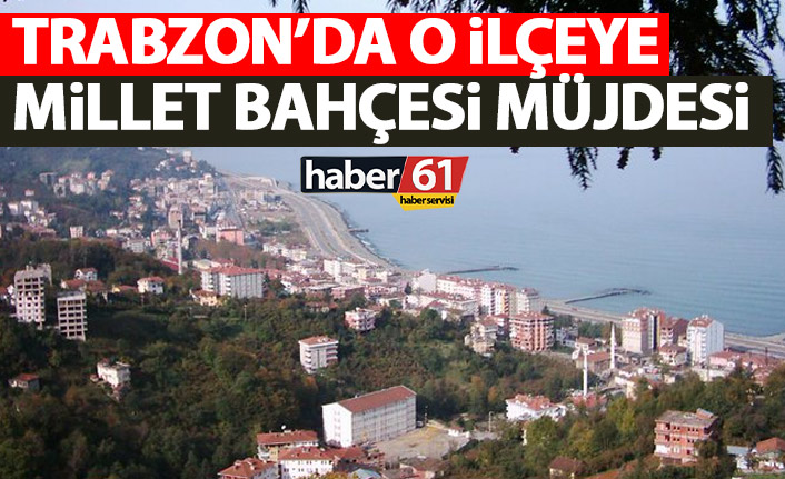 Sürmene’ye Millet Bahçesi müjdesi