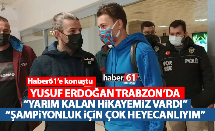 Trabzonspor'un yeni transferi Yusuf Erdoğan Trabzon'da! Haber61'e özel açıklamalar