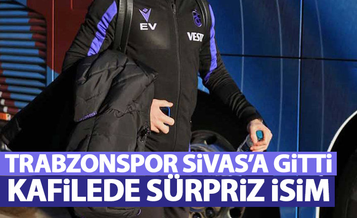 Trabzonspor Sivas'a gitti! Kafilede sürpriz isim