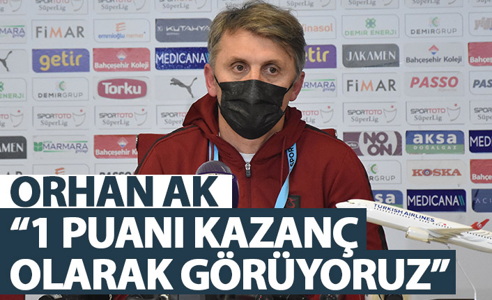 Trabzonspor yardımcı antrenörü orhan Ak: 1 puanı kazanç olarak görüyoruz