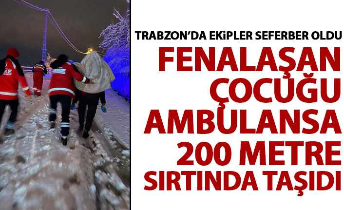 Trabzon'da fenalaşan çocuğu 200 metre sırtında taşıdı!