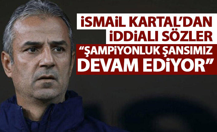 Fenerbahçe teknik direktörü Kartal: Şampiyonluk şansımız devam ediyor