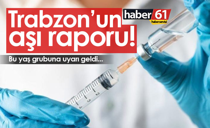 Trabzon’un aşı raporu