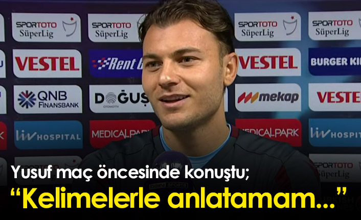 Yusuf Erdoğan: Kelimelerle anlatamam...