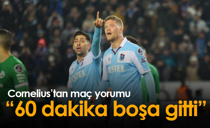 Cornelius: 60 dakika boşa gitti