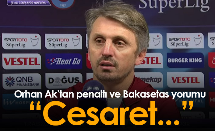 Orhan Ak'tan Bakasetas ve penaltı yorumu: Cesaret...