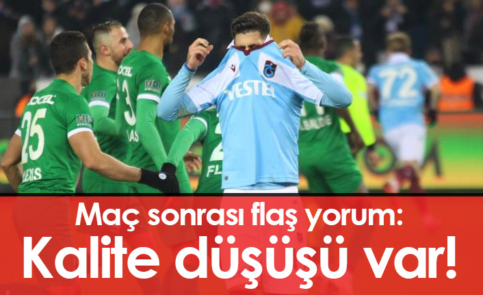 Flaş yorum: Trabzonspor'da kalite düşüşü var!