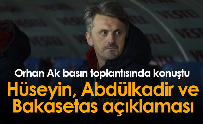 Orhan Ak'tan Hüseyin, Abdülkadir ve Bakasetas açıklaması!