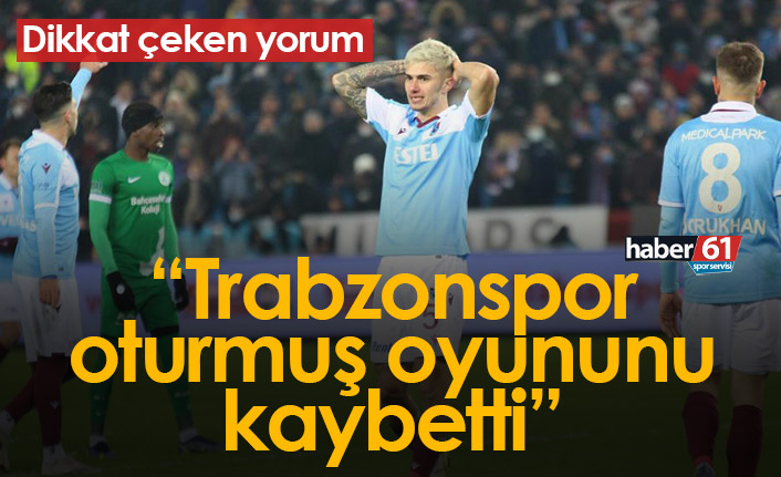 "Trabzonspor oturmuş oyununu kaybetti"