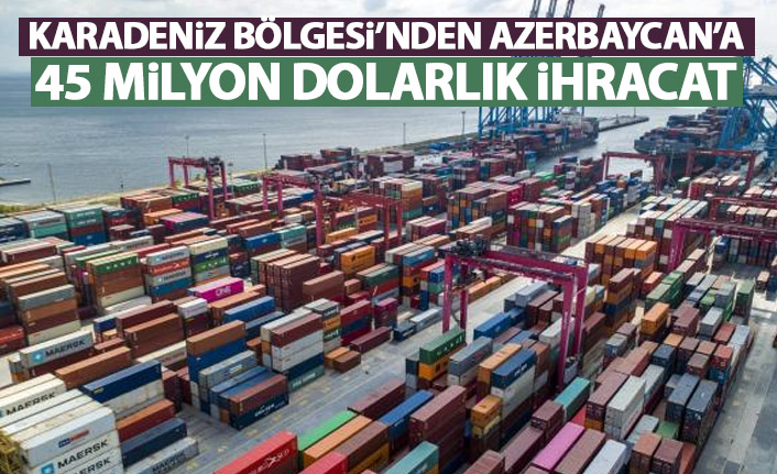 Karadeniz Bölgesi'nden kardeş ülkeye 45 milyon dolarlık ihracat