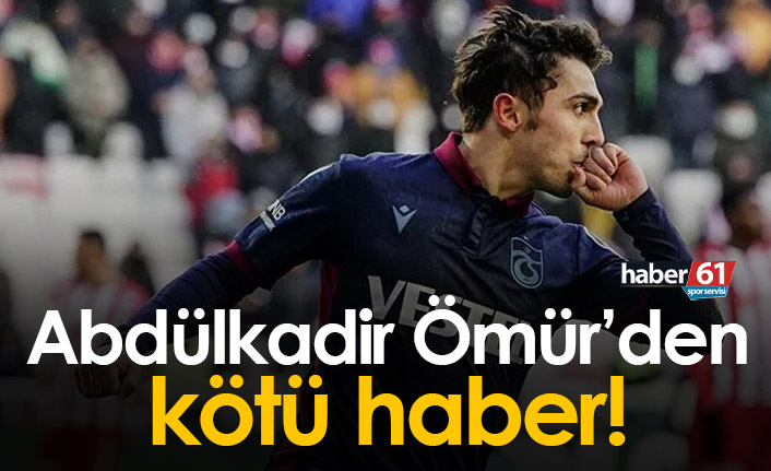 Trabzonspor'a Abdülkadir Ömür'den kötü haber