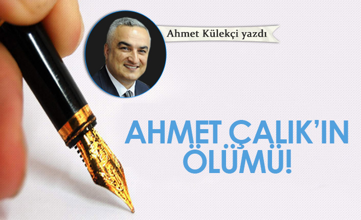 Ahmet Çalık'ın ölümü!