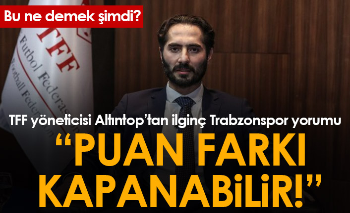 TFF yöneticisi Altıntop'tan ilginç Trabzonspor yorumu