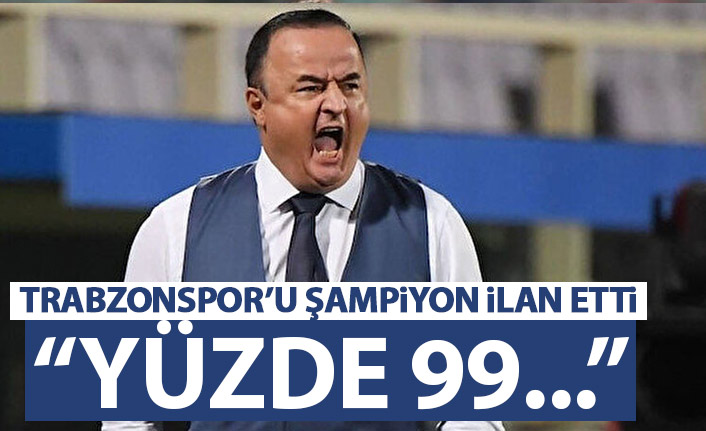 Trabzonspor'u şampiyon ilan etti "Yüzde 99..."