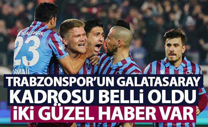 Trabzonspor'un Galatasaray kadrosu belli oldu! İki güzel haber