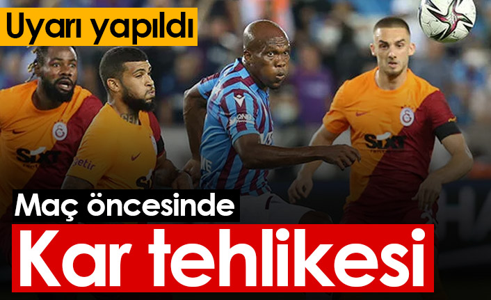 Galatasaray Trabzonspor maçı öncesi kar tehlikesi