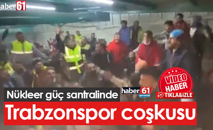 Nükleer güç santralinde Trabzonspor coşkusu