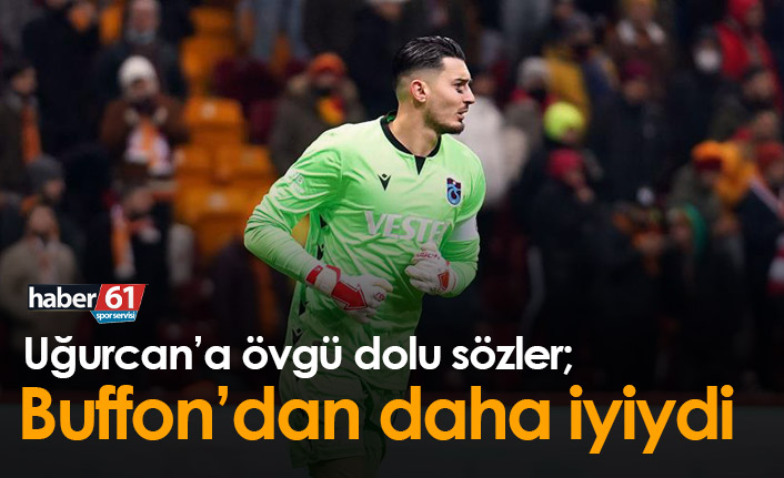 "Uğurcan Çakır Buffon'dan daha iyiydi"