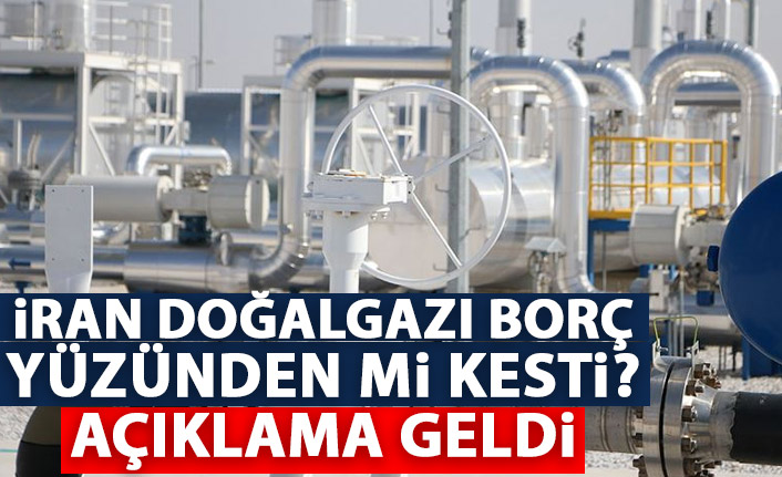 İran doğalgazı borç yüzünden mi kesti? açıklama geldi