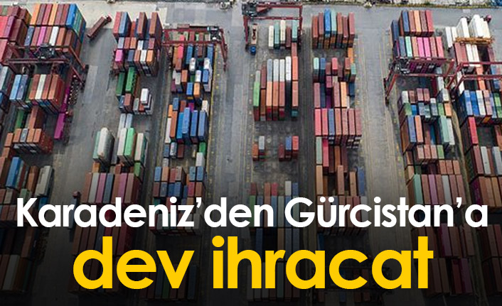 Karadeniz'den Gürcistan'a 178,7 milyon dolarlık ihracat