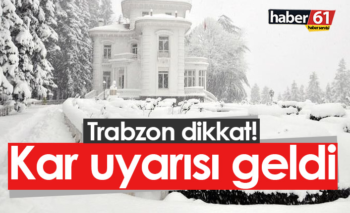 Dikkat! Trabzon'a kar uyarısı