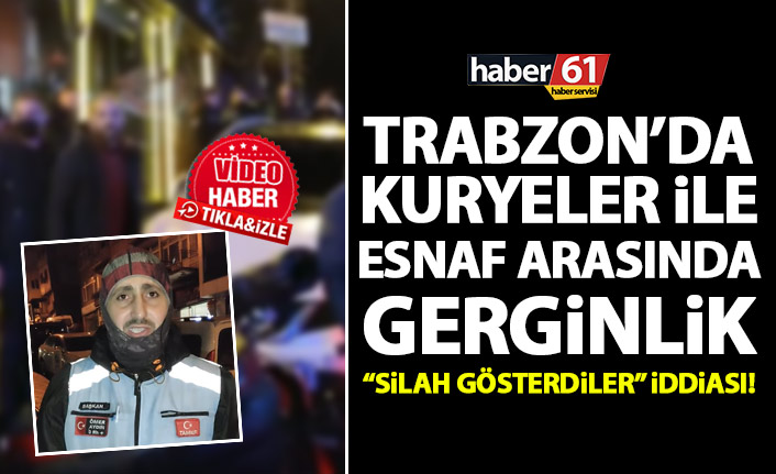 Trabzon’da kuryelere saldırı iddiası: Silah gösterdiler!