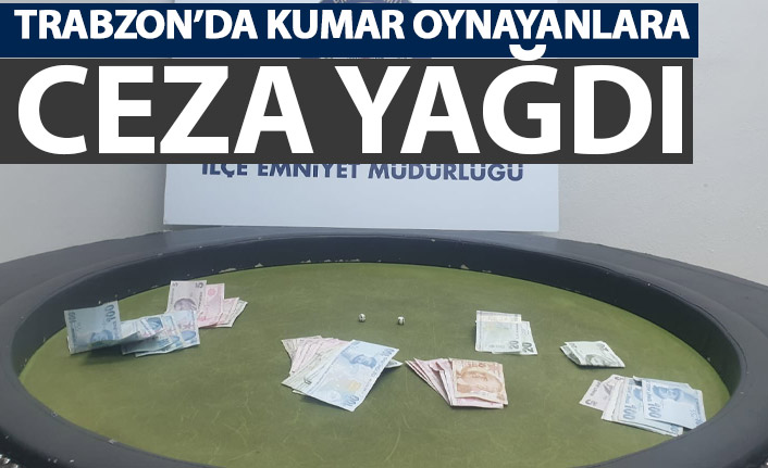 Trabzon'da kumar oynayanlara ceza yağdı