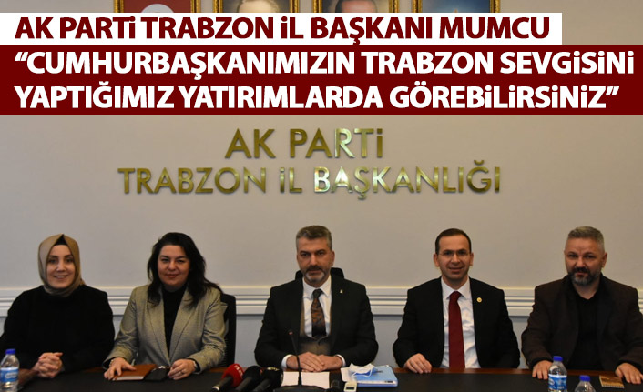 Sezgin Mumcu: Cumhurbaşkanımızın Trabzon’a olan sevgisini yatırımlarda görebilirsiniz