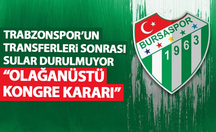 Trabzonspor'un transferi sonrası Bursaspor'da sular durulmuyor! Kongre kararı...