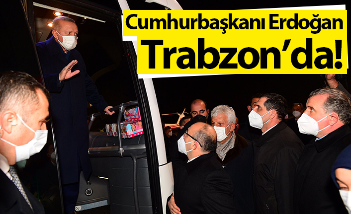 Cumhurbaşkanı Erdoğan Trabzon’da: Havalimanında karşılandı