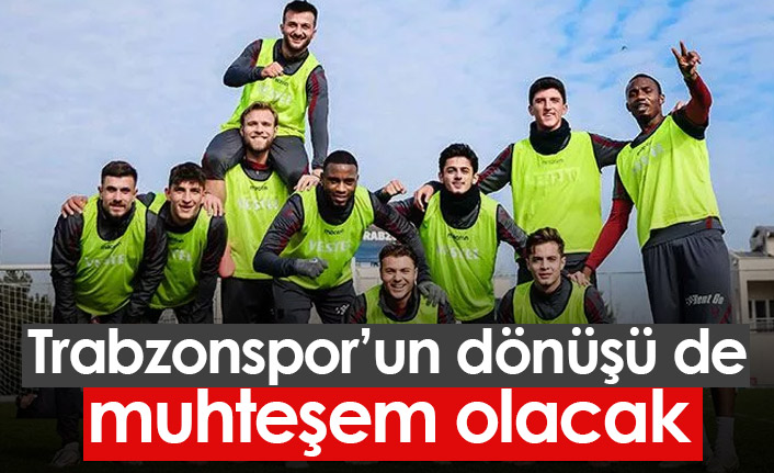 Trabzonspor'un dönüşü de muhteşem olacak