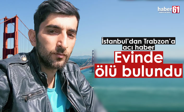 İstanbul'dan Trabzon'a acı haber! Evde ölü bulundu