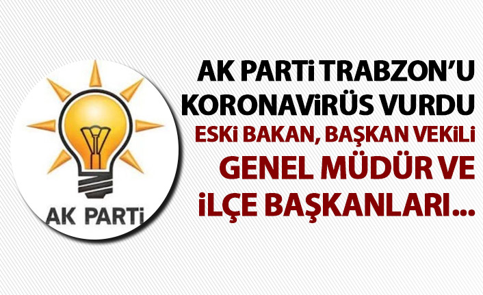 Trabzon’da AK Parti’ye koronavirüs şoku! Eski bakan, Başkan vekili ve Genel Müdür…