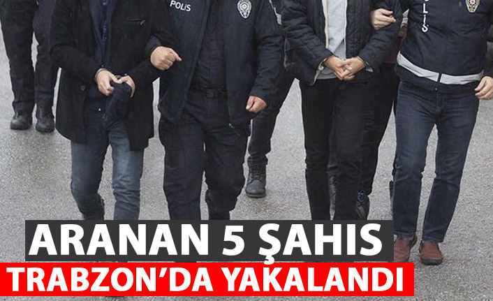 Aranan şahıslar Trabzon’da yakalandı! 31 Ocak 2022
