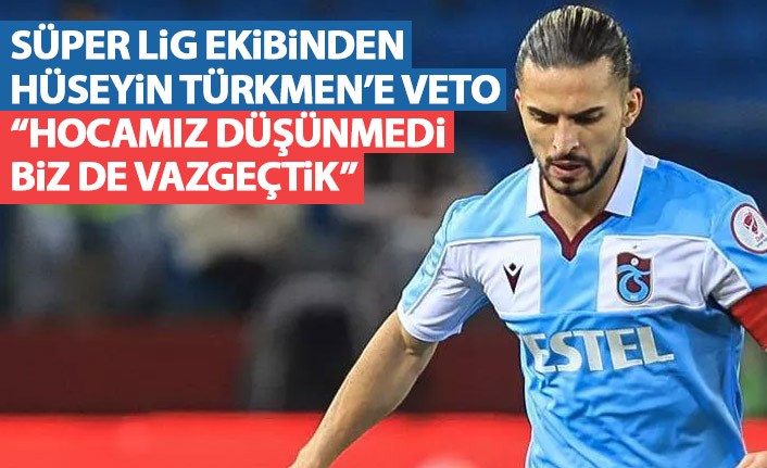 Süper Lig ekibinden Hüseyin Türkmen’e veto!