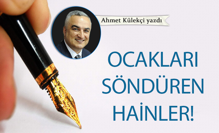 Ocakları söndüren hainler!
