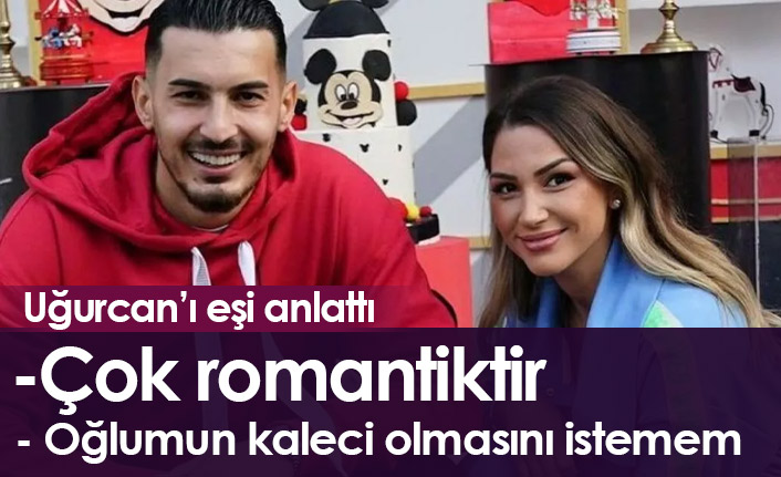 Uğurcan Çakır'ın eşi: Oğlumun kaleci olmasını istemem