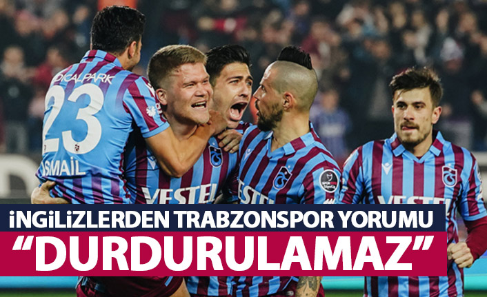 İngilizlerden Trabzonspor yorumu: Durdurulamaz!