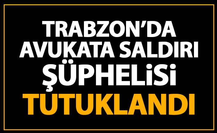 Hacze gelen avukata saldırı girişiminde bulunan şüpheli tutuklandı