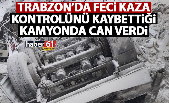 Trabzon’da feci kaza! Devrilen kamyonda hayatını kaybetti