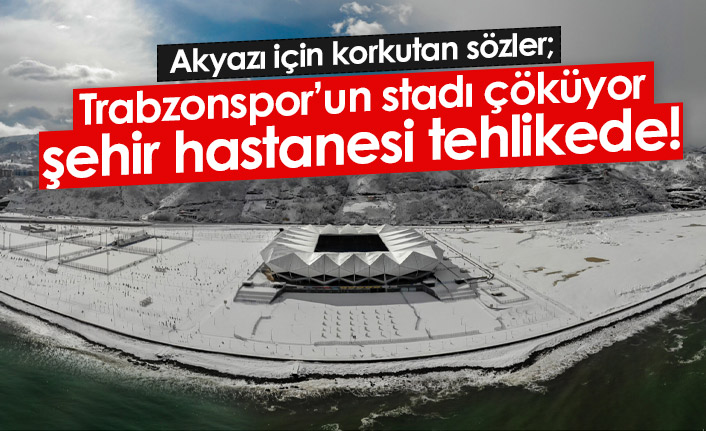 Akyazı için korkutan sözler: Trabzonspor'un stadı çöküyor, hastane tehlikede