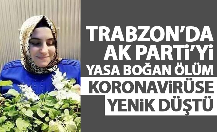 AK Parti Trabzon’u yasa boğan ölüm! Koronavirüse yenildi