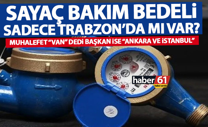 Mecliste sayaç gündemi! Bakım bedeli sadece Trabzon’da mı var?