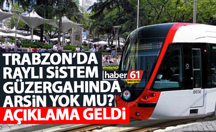 Trabzon’da hafif raylı sistem güzergahında Arsin yok mu?