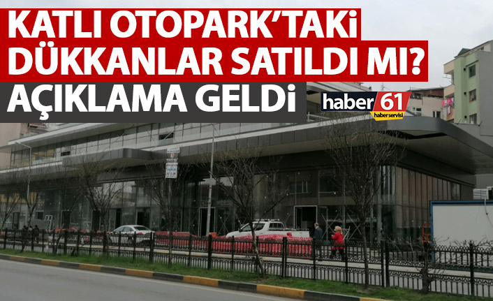 Trabzon’da katlı otoparktaki dükkanlar satıldı mı? Açıklama geldi