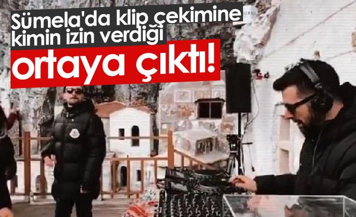 Sümela'da klip çekimine kimin izin verdiği ortaya çıktı