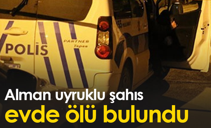 Alman uyruklu şahıs evde ölü bulundu