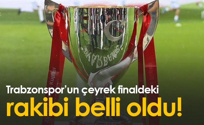 Türkiye Kupası Çeyrek Final eşleşmeleri belli oldu! Trabzonspor'un rakibi...